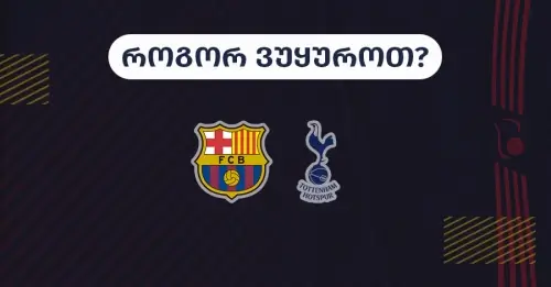 ბარსელონა-ტოტენჰემი - როგორ ვუყუროთ?