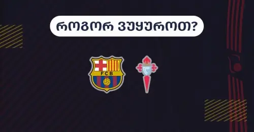 ბარსელონა-სელტა - როგორ ვუყუროთ?