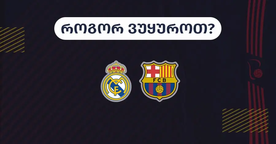 რეალ მადრიდი-ბარსელონა - როგორ ვუყუროთ?