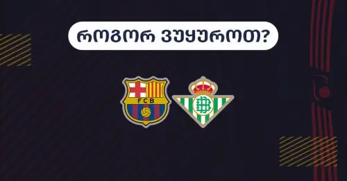 ბარსელონა-ბეტისი - როგორ ვუყუროთ?